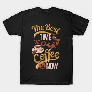 The Best Time To Drink Coffee T-Shirt